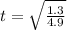 t=\sqrt{\frac{1.3}{4.9} }