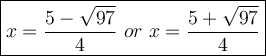 \large\boxed{x=\dfrac{5-\sqrt{97}}{4}\ or\ x=\dfrac{5+\sqrt{97}}{4}}