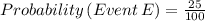 Probability\,(Event\,E)=\frac{25}{100}