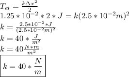 T_{el}=\frac{k\Delta x^2}{2} \\ 1.25*10^{-2}*2*J=k(2.5*10^{-2}m)^2 \\ k= \frac{2.5*10^{-2}*J}{(2.5*10^{-2}m)^2} \\ k=40* \frac{J}{m^2} \\ k=40 \frac{N*m}{m^2}  \\ \boxed {k=40* \frac{N}{m} }