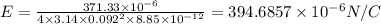 E=\frac{371.33\times 10^{-6}}{4\times 3.14\times 0.092^2\times 8.85\times 10^{-12}}=394.6857\times 10^{-6}N/C