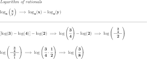 \bf \textit{Logarithm of rationals} \\\\ \log_a\left( \frac{x}{y}\right)\implies \log_a(x)-\log_a(y) \\\\[-0.35em] \rule{34em}{0.25pt}\\[1em] [\log(3)-\log(4)]-\log(2)\implies \log\left( \cfrac{3}{4} \right)-\log(2)\implies \log\left( \cfrac{\frac{3}{4}}{~~2~~} \right) \\\\\\ \log\left( \cfrac{\frac{3}{4}}{~~\frac{2}{1}~~} \right)\implies \log\left( \cfrac{3}{4}\cdot \cfrac{1}{2} \right)\implies \log\left( \cfrac{3}{8} \right)