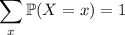 \displaystyle\sum_x\mathbb P(X=x)=1