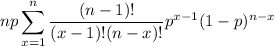 \displaystyle np\sum_{x=1}^n\frac{(n-1)!}{(x-1)!(n-x)!}p^{x-1}(1-p)^{n-x}