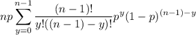\displaystyle np\sum_{y=0}^{n-1}\frac{(n-1)!}{y!((n-1)-y)!}p^y(1-p)^{(n-1)-y}