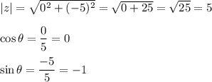 |z|=\sqrt{0^2+(-5)^2}=\sqrt{0+25}=\sqrt{25}=5\\\\\cos\theta=\dfrac{0}{5}=0\\\\\sin\theta=\dfrac{-5}{5}=-1