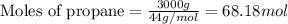 \text{Moles of propane}=\frac{3000g}{44g/mol}=68.18mol