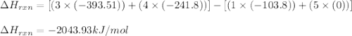 \Delta H_{rxn}=[(3\times (-393.51))+(4\times (-241.8))]-[(1\times (-103.8))+(5\times (0))]\\\\\Delta H_{rxn}=-2043.93kJ/mol