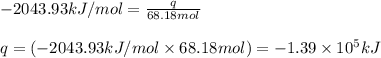 -2043.93kJ/mol=\frac{q}{68.18mol}\\\\q=(-2043.93kJ/mol\times 68.18mol)=-1.39\times 10^5kJ