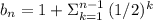 b_{n} = 1 +\Sigma_{k=1}^{n-1} \,(1/2)^{k}