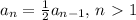 a_{n} = \frac{1}{2} a_{n-1},\,n\ \textgreater \ 1