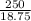 \frac{250}{18.75}