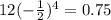 12(-\frac{1}{2})^{4}=0.75