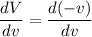 \dfrac{dV}{dv} = \dfrac{d(-v)}{dv}