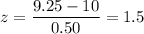 z=\dfrac{9.25-10}{0.50}=1.5