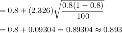 =0.8+ (2.326)\sqrt{\dfrac{0.8(1-0.8)}{100}}\\\\=0.8+0.09304=0.89304\approx0.893