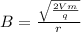 B=\frac{\sqrt{\frac{2Vm}{q}}}{r}