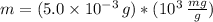 m=(5.0 \times 10^{-3} \, g)*(10^{3} \, \frac{mg}{g})