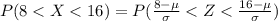 P(8 < X < 16)=P(\frac{8-\mu}{\sigma}< Z< \frac{16-\mu}{\sigma})