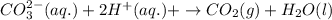 CO_3^{2-}(aq.)+2H^+(aq.)+\rightarrow CO_2(g)+H_2O(l)