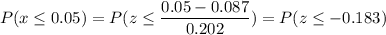 P(x \leq 0.05) = P(z \leq \displaystyle\frac{0.05-0.087}{0.202}) = P(z \leq -0.183)
