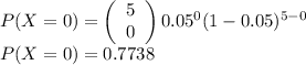 P(X=0)=\left(\begin{array}{c}5\\0\\\end{array}\right) 0.05^0(1-0.05)^{5-0}\\P(X=0)=0.7738