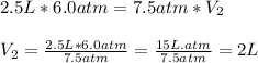 2.5L*6.0atm=7.5atm*V_{2}\\\\V_{2}=\frac{2.5L*6.0atm}{7.5atm}=\frac{15L.atm}{7.5atm}=2L