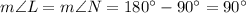 m{\angle}L=m{\angle}N=180^{\circ}-90^{\circ}=90^{\circ}
