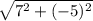 \sqrt{7^2+(-5)^2}
