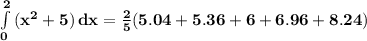 \mathbf{\int\limits^2_0 {(x^2 + 5)} \, dx  = \frac 25(5.04 + 5.36 + 6 + 6.96 + 8.24)}