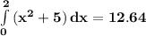 \mathbf{\int\limits^2_0 {(x^2 + 5)} \, dx  = 12.64}