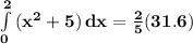 \mathbf{\int\limits^2_0 {(x^2 + 5)} \, dx  = \frac 25(31.6)}