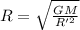 R = \sqrt{\frac{GM}{R'^{2}}}