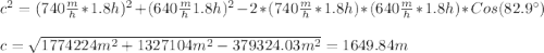 c^{2}=(740\frac{m}{h}*1.8h)^{2}+(640\frac{m}{h}1.8h)^{2}-2*(740\frac{m}{h} *1.8h)*(640\frac{m}{h}*1.8h)*Cos(82.9\°)\\\\c=\sqrt{1774224m^{2} +1327104m^{2} -379324.03m^{2} }=1649.84m