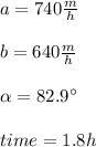 a=740\frac{m}{h}\\\\b=640\frac{m}{h}\\\\\alpha =82.9\°\\\\time=1.8h