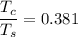 \dfrac{T_c}{T_s}= 0.381