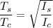 \dfrac{T_s}{T_c}= \sqrt{\dfrac{I_s}{I_c}}