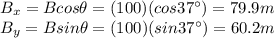 B_x = B cos \theta = (100)(cos 37^{\circ})=79.9 m\\B_y = B sin \theta = (100)(sin 37^{\circ})=60.2 m