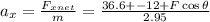 a_{x}=\frac{F_x_{net}}{m}=\frac{36.6+-12+F\cos \theta }{2.95}