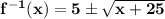 \mathbf{f^{-1}(x) = 5 \pm \sqrt{x+25} }
