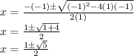 x=\frac{-(-1)\pm\sqrt{(-1)^2 -4(1)(-1) }}{2(1)} \\x=\frac{1\pm\sqrt{1+4} }{2} \\x=\frac{1\pm\sqrt{5} }{2}