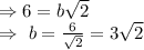 \Rightarrow6=b\sqrt{2}\\\Rightarrow\ b=\frac{6}{\sqrt{2}}= 3\sqrt{2}