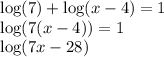 \log(7)+\log(x-4)=1\\\log(7(x-4))=1\\\log(7x-28)