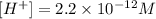 [H^+]=2.2\times 10^{-12}M