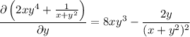 \dfrac{\partial\left(2xy^4+\frac1{x+y^2}\right)}{\partial y}=8xy^3-\dfrac{2y}{(x+y^2)^2}