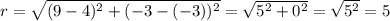 r=\sqrt{(9-4)^2+(-3-(-3))^2}=\sqrt{5^2+0^2}=\sqrt{5^2}=5