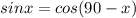 sin x  = cos (90-x)\\