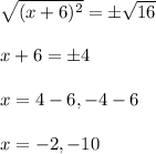 \sqrt{(x+6)^2}=\pm\sqrt{16}\\\\x+6=\pm4\\\\x=4-6,-4-6\\\\x=-2,-10