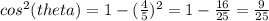 cos^{2} (theta)=1-( \frac{4}{5})^{2} = 1 -  \frac{16}{25} = \frac{9}{25}