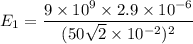 E_{1}=\dfrac{9\times10^{9}\times2.9\times10^{-6}}{(50\sqrt{2}\times10^{-2})^2}